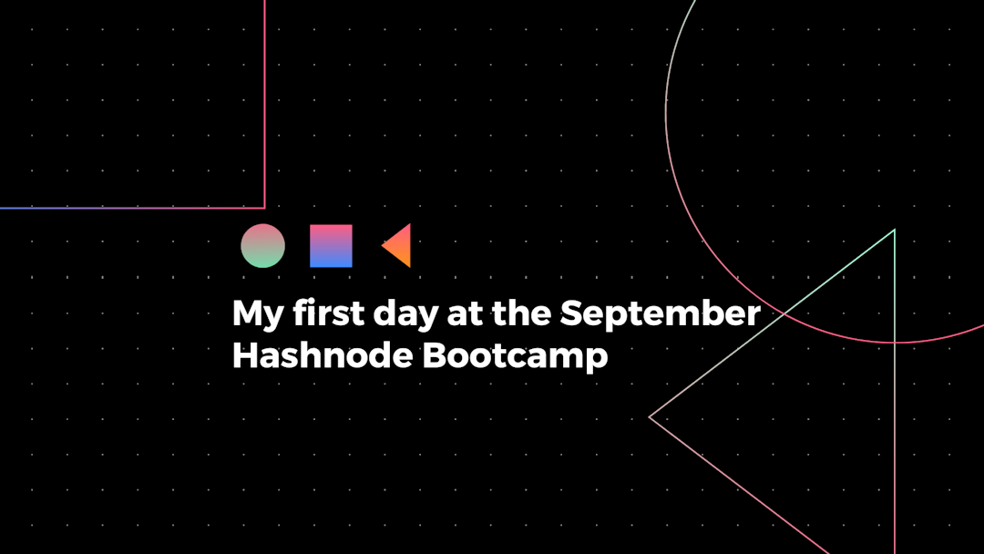 My first day at the September Hashnode Bootcamp